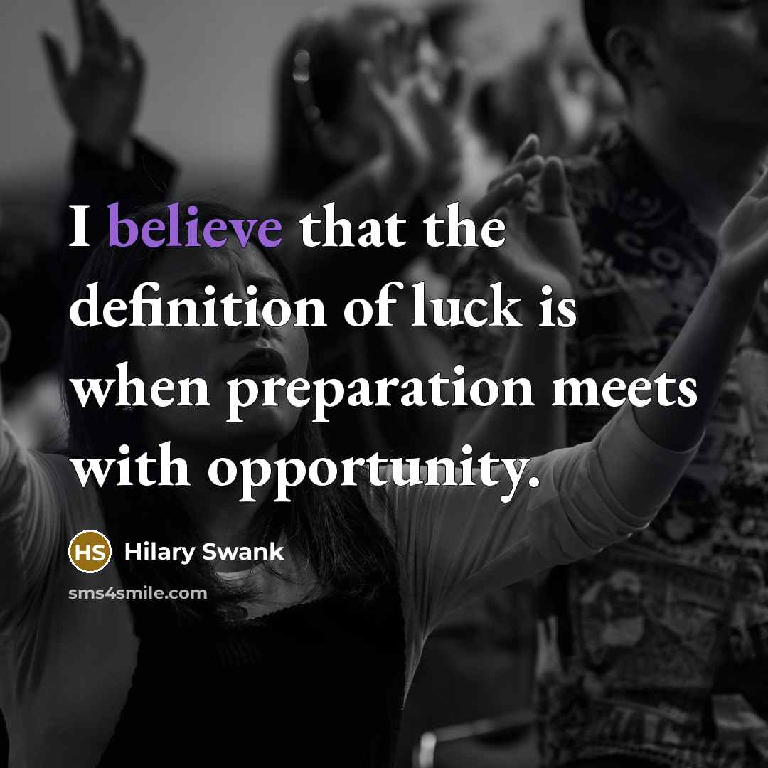“I believe that the definition of luck is when preparation…” quote by Hilary Swank