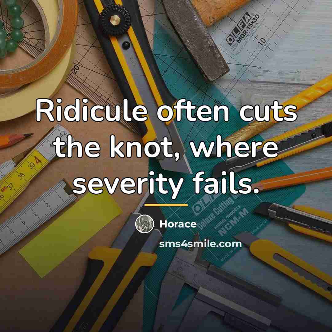 “Ridicule often cuts the knot, where severity fails.…” quote by Horace