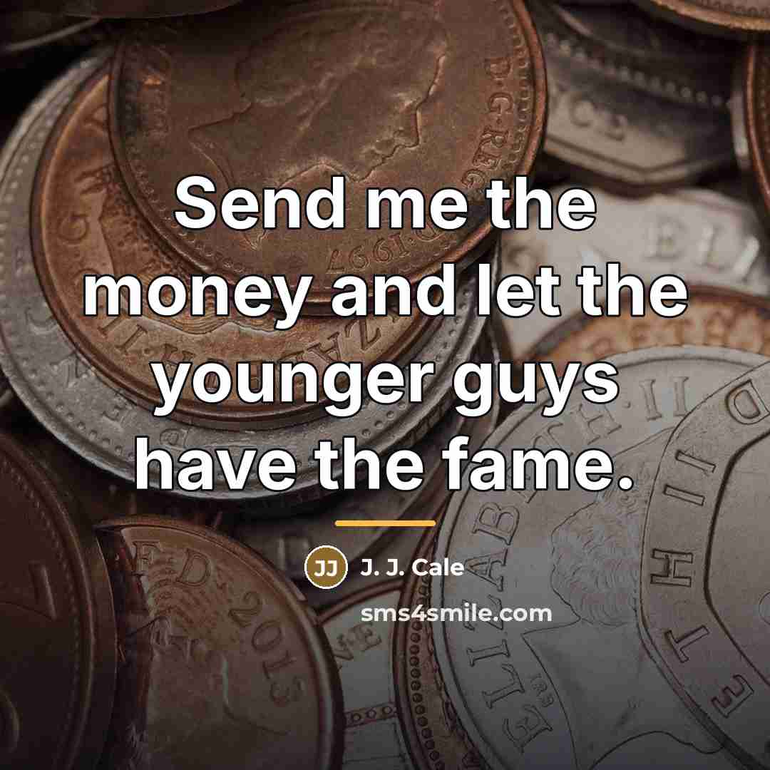 “Send me the money and let the younger guys have…” quote by J. J. Cale