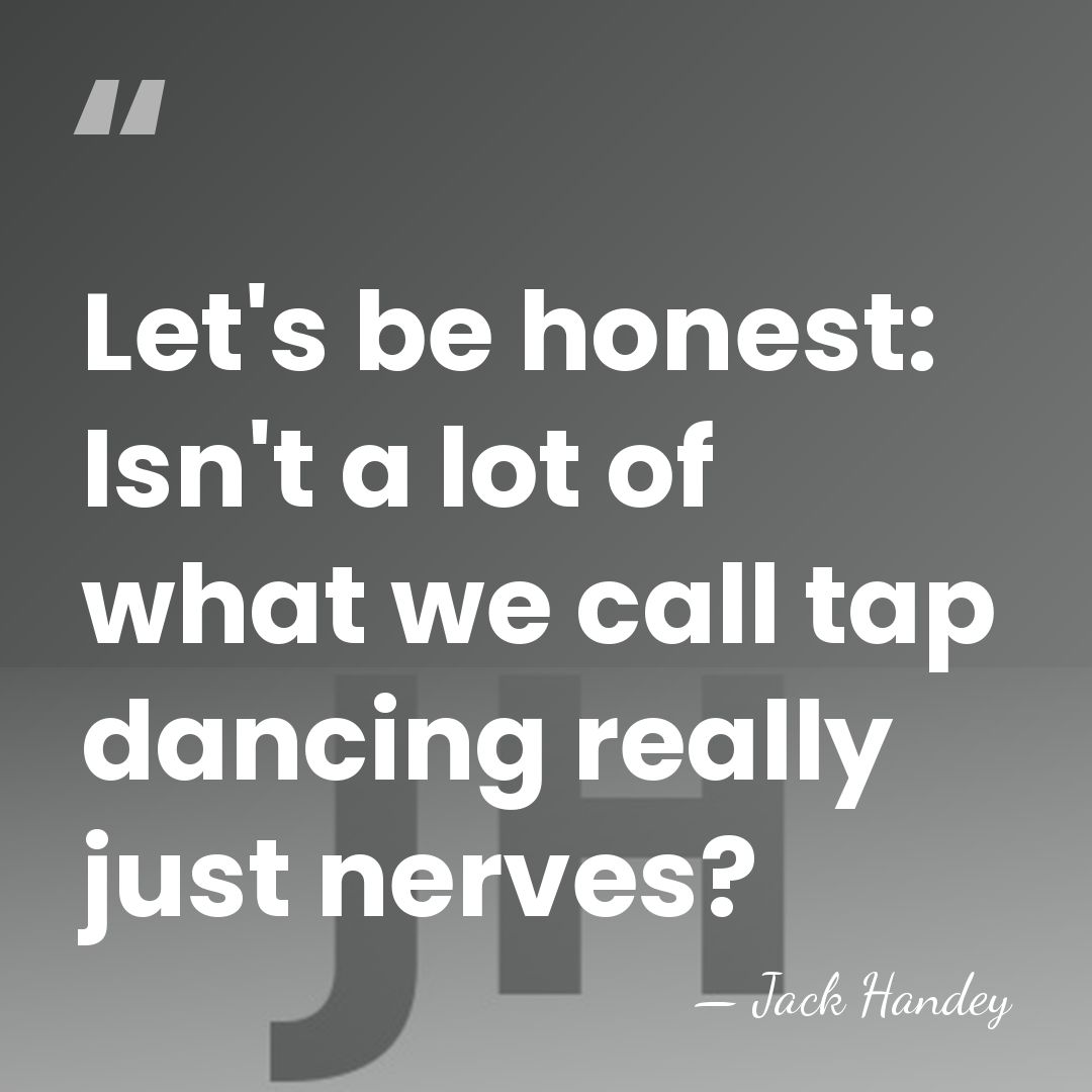 Let's be honest: Isn't a lot of what we call tap dancing&hellip; - Jack Handey