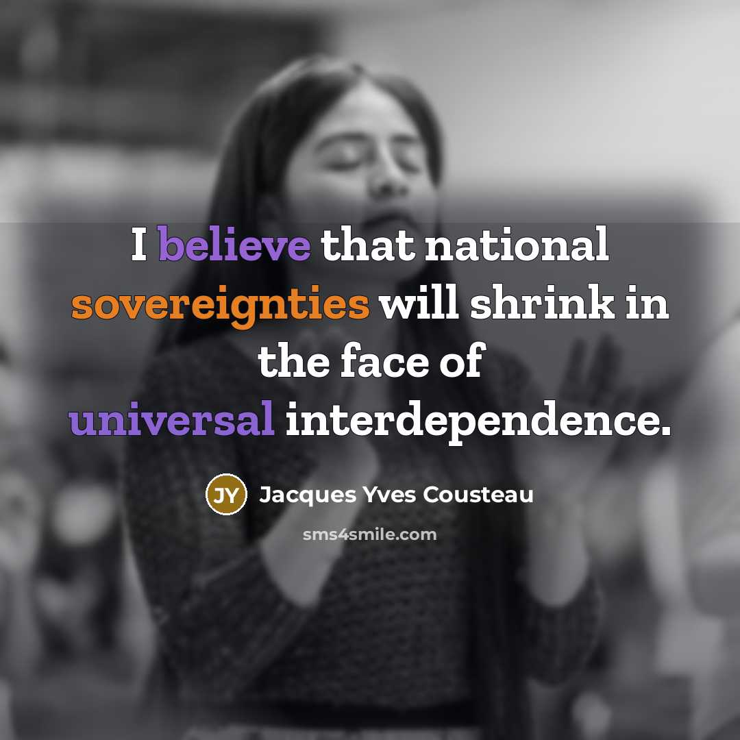 “I believe that national sovereignties will shrink in the face…” quote by Jacques Yves Cousteau