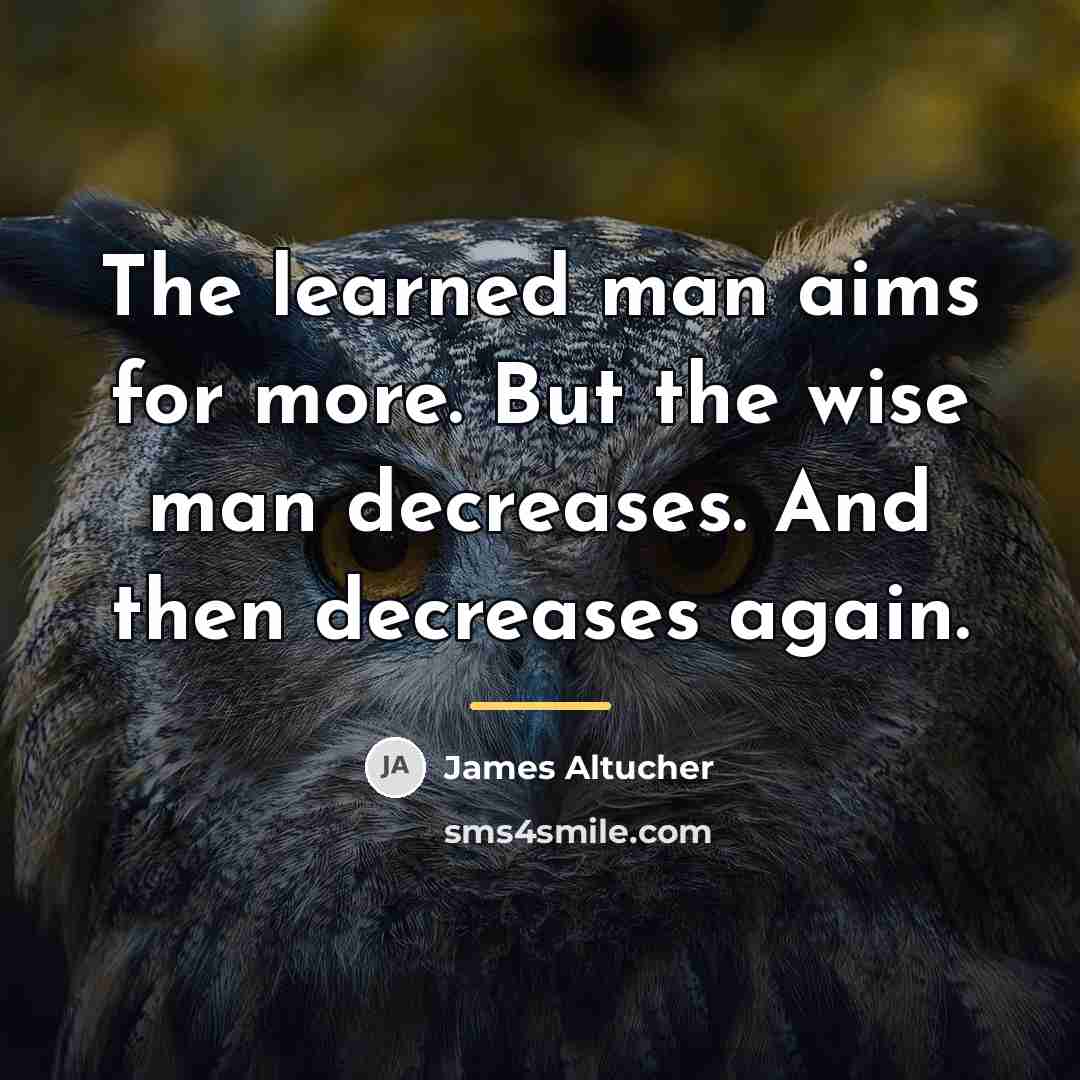 “The learned man aims for more. But the wise man…” quote by James Altucher