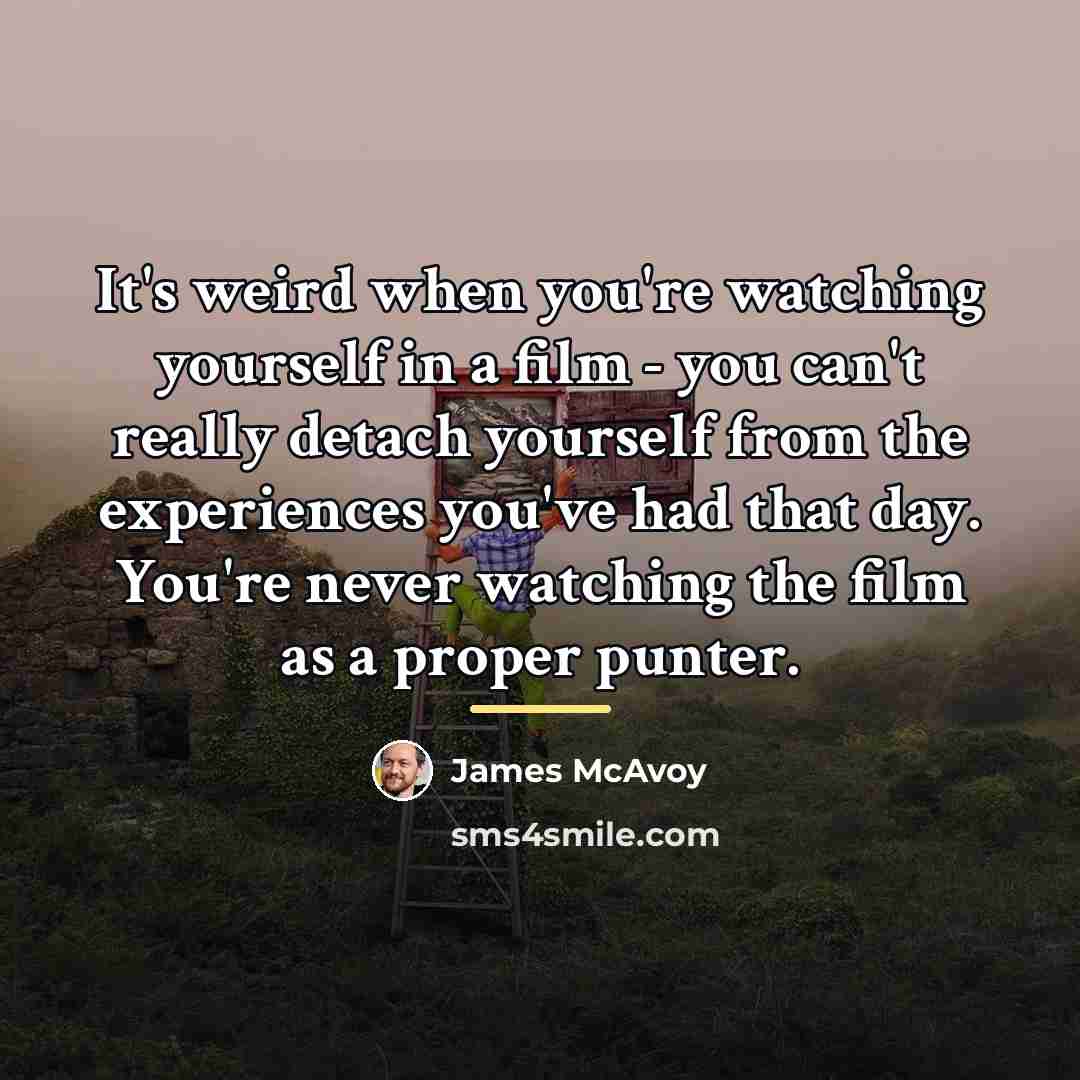 “It's weird when you're watching yourself in a film -…” quote by James McAvoy