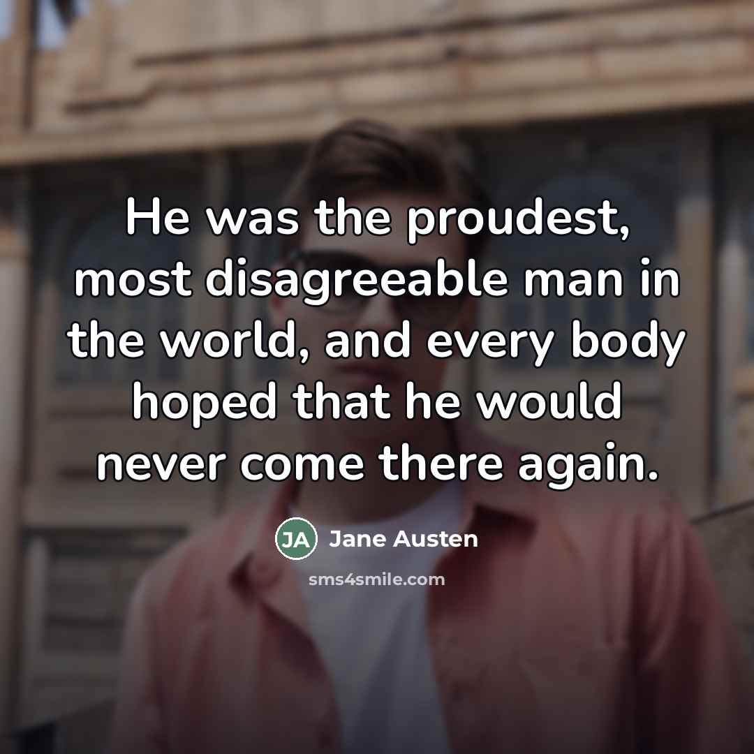 “He was the proudest, most disagreeable man in the world,…” quote by Jane Austen