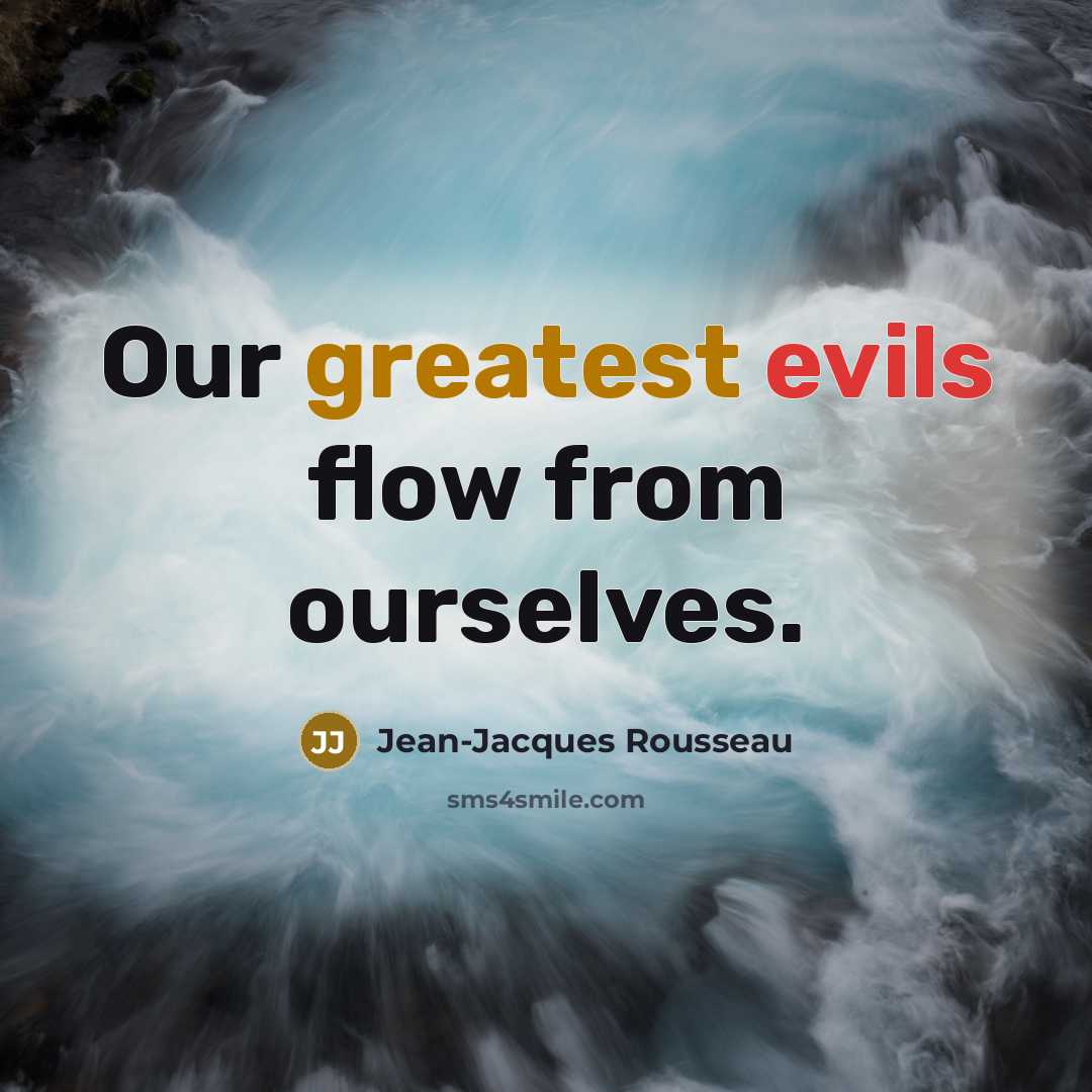 “Our greatest evils flow from ourselves.” quote by Jean-Jacques Rousseau