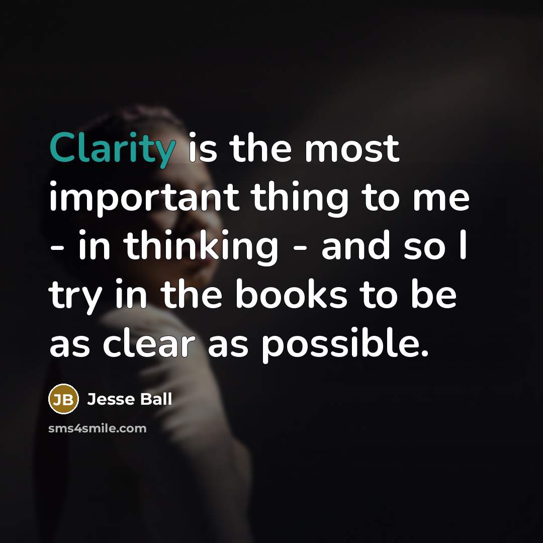“Clarity is the most important thing to me - in…” quote by Jesse Ball