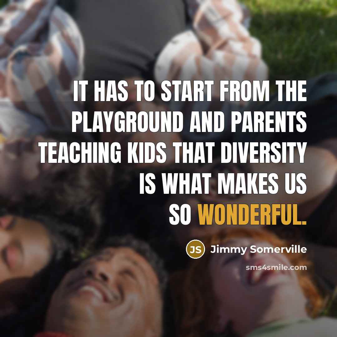 “It has to start from the playground and parents teaching…” quote by Jimmy Somerville