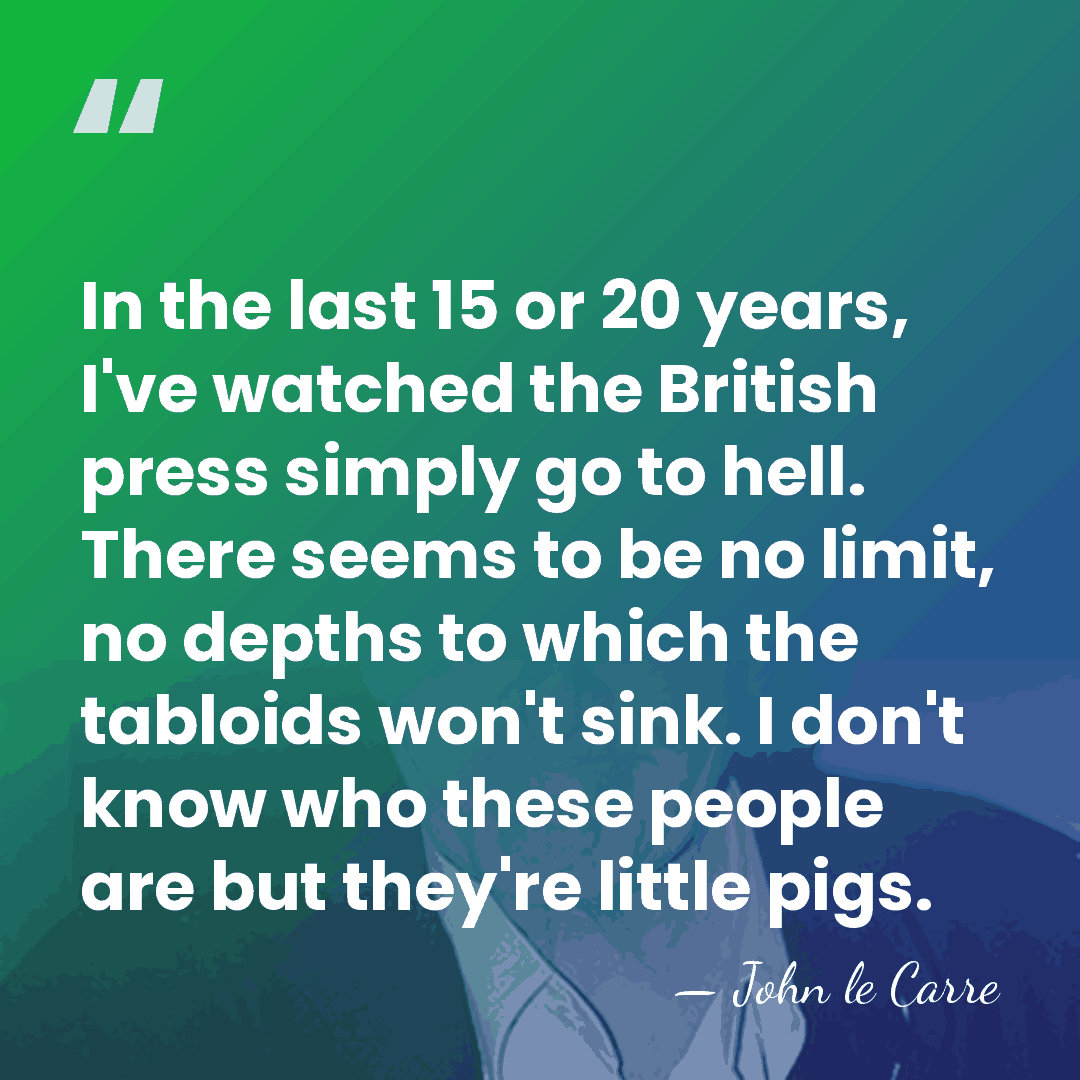 In the last 15 or 20 years, I've watched the British press&hellip; - John le Carre