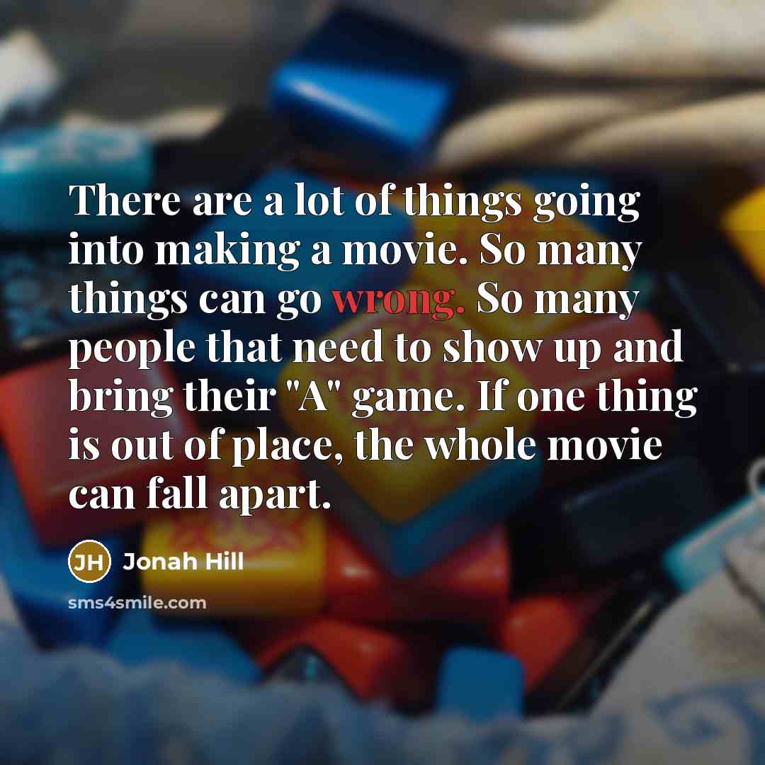 “There are a lot of things going into making a…” quote by Jonah Hill