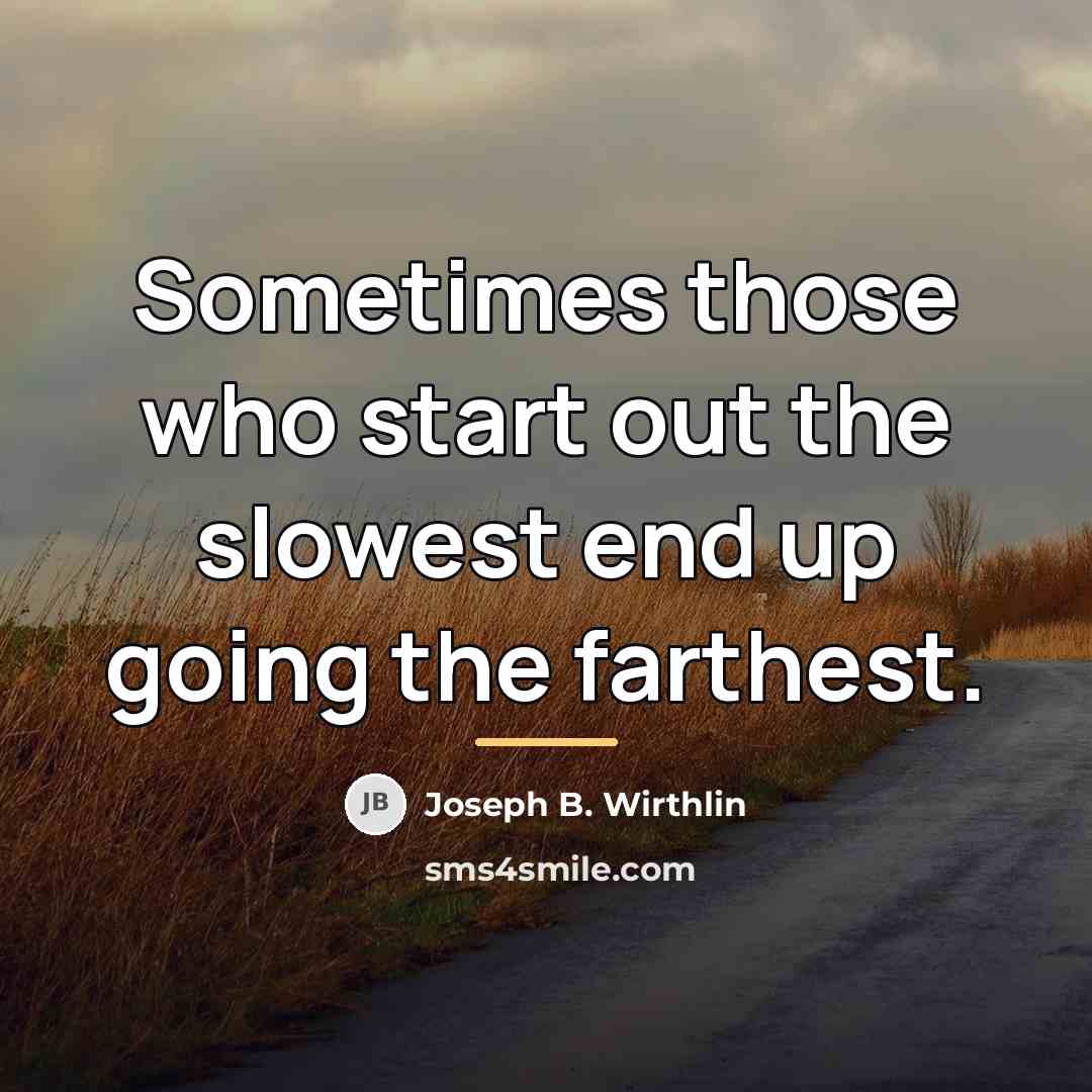 “Sometimes those who start out the slowest end up going…” quote by Joseph B. Wirthlin