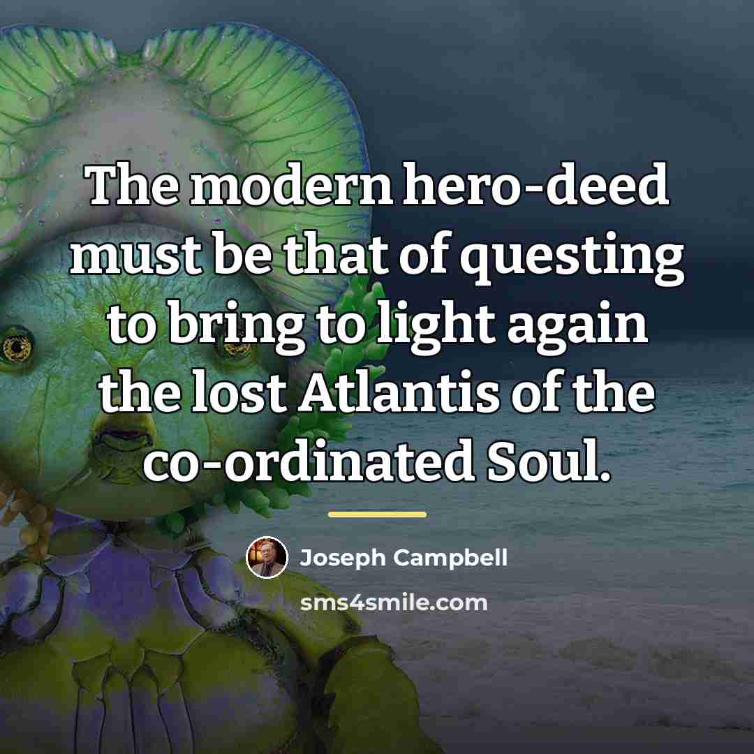 “The modern hero-deed must be that of questing to bring…” quote by Joseph Campbell
