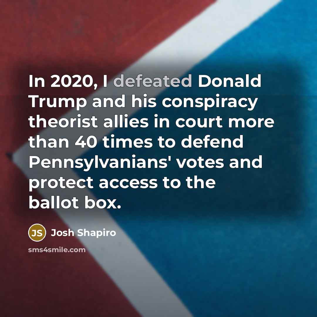 “In 2020, I defeated Donald Trump and his conspiracy theorist…” quote by Josh Shapiro