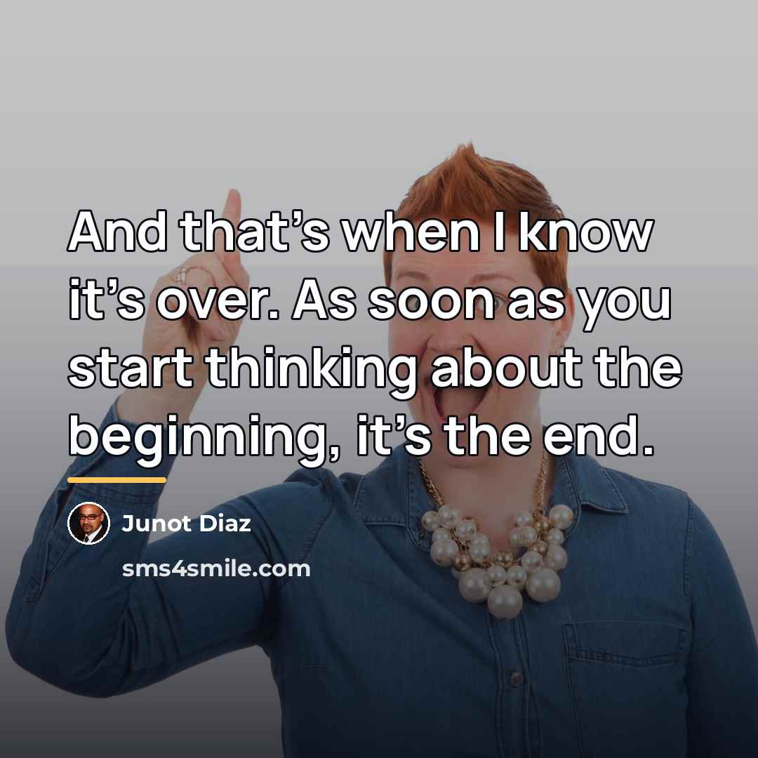 “And that's when I know it's over. As soon as…” quote by Junot Diaz