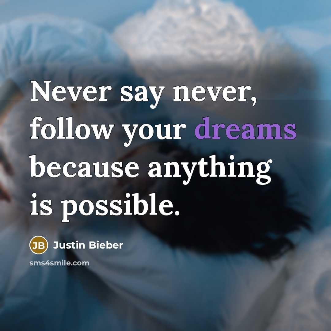 “Never say never, follow your dreams because anything is possible.…” quote by Justin Bieber