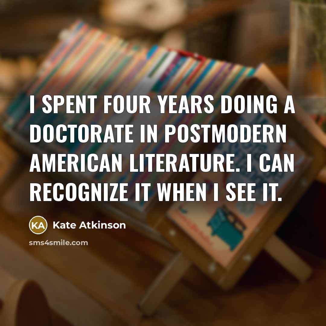 “I spent four years doing a doctorate in postmodern American…” quote by Kate Atkinson