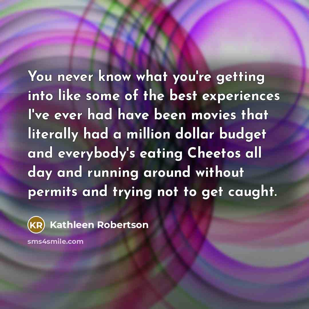 “You never know what you're getting into like some of…” quote by Kathleen Robertson