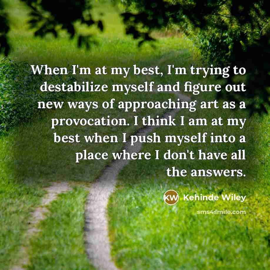 “When I'm at my best, I'm trying to destabilize myself…” quote by Kehinde Wiley
