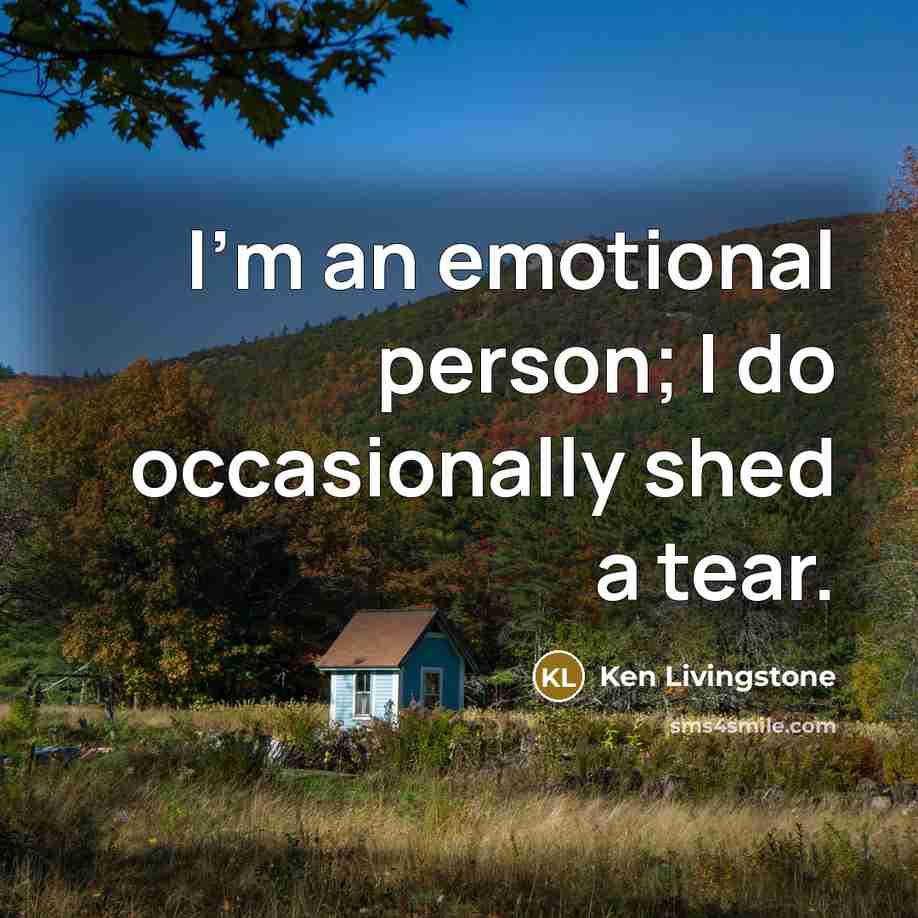 “I'm an emotional person; I do occasionally shed a tear.…” quote by Ken Livingstone