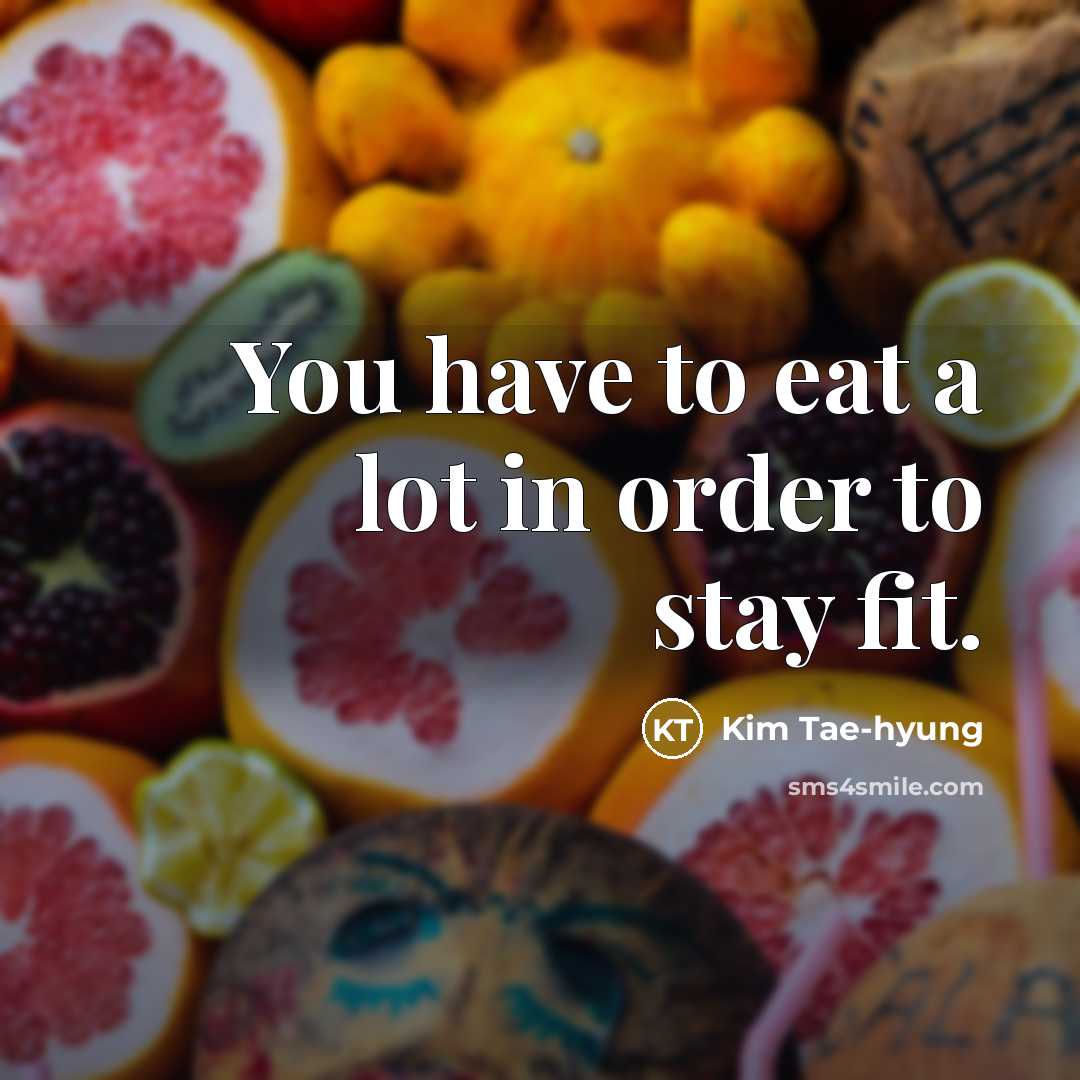 “You have to eat a lot in order to stay…” quote by Kim Tae-hyung