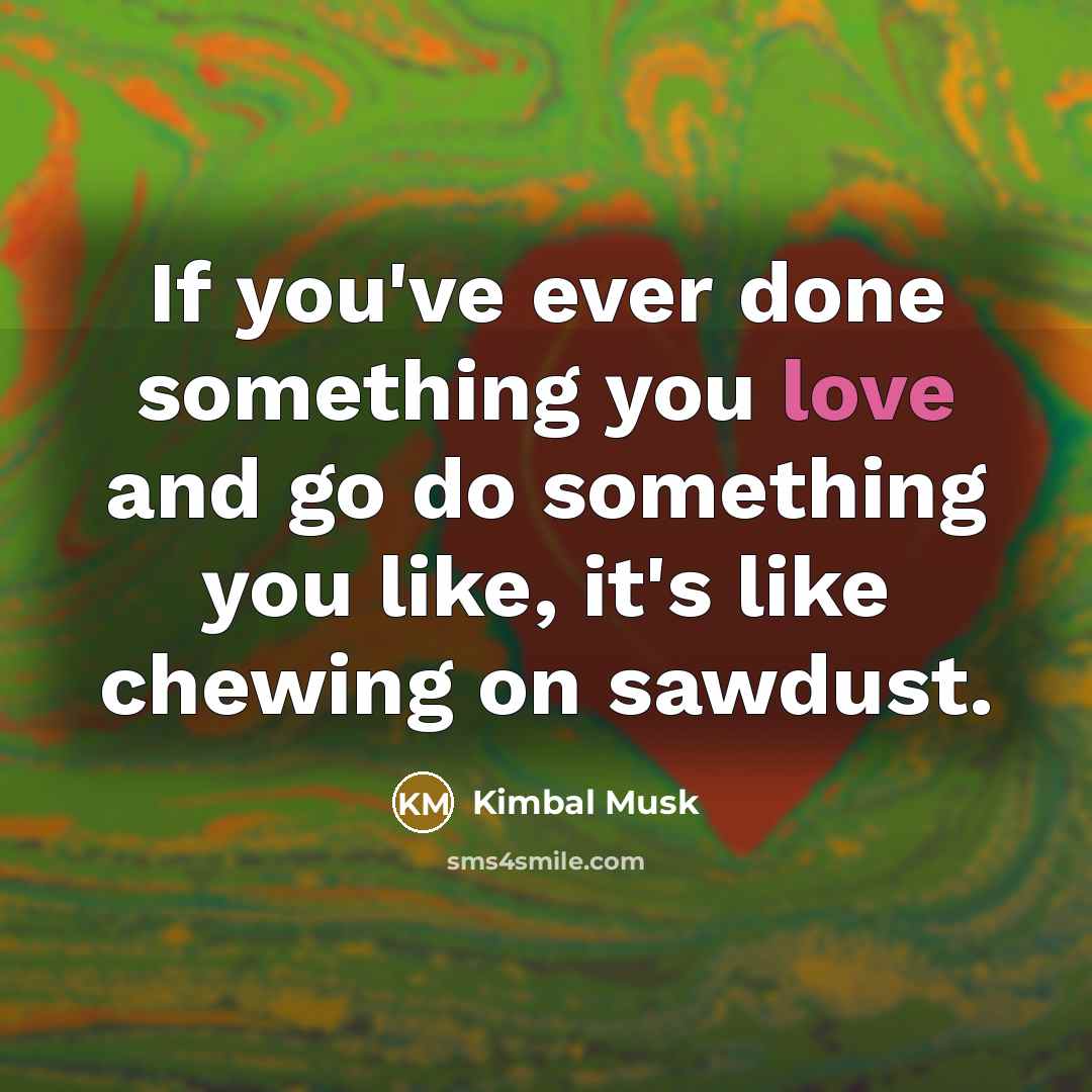 “If you've ever done something you love and go do…” quote by Kimbal Musk