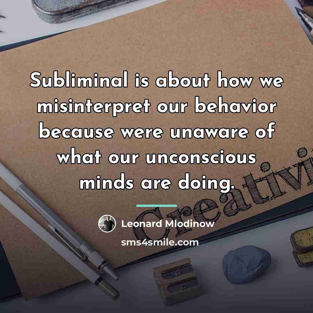 “Subliminal is about how we misinterpret our behavior because were…” quote by Leonard Mlodinow