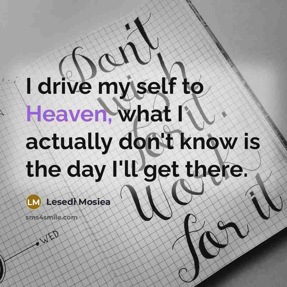 “I drive my self to Heaven, what I actually don't…” quote by Lesedi Mosiea