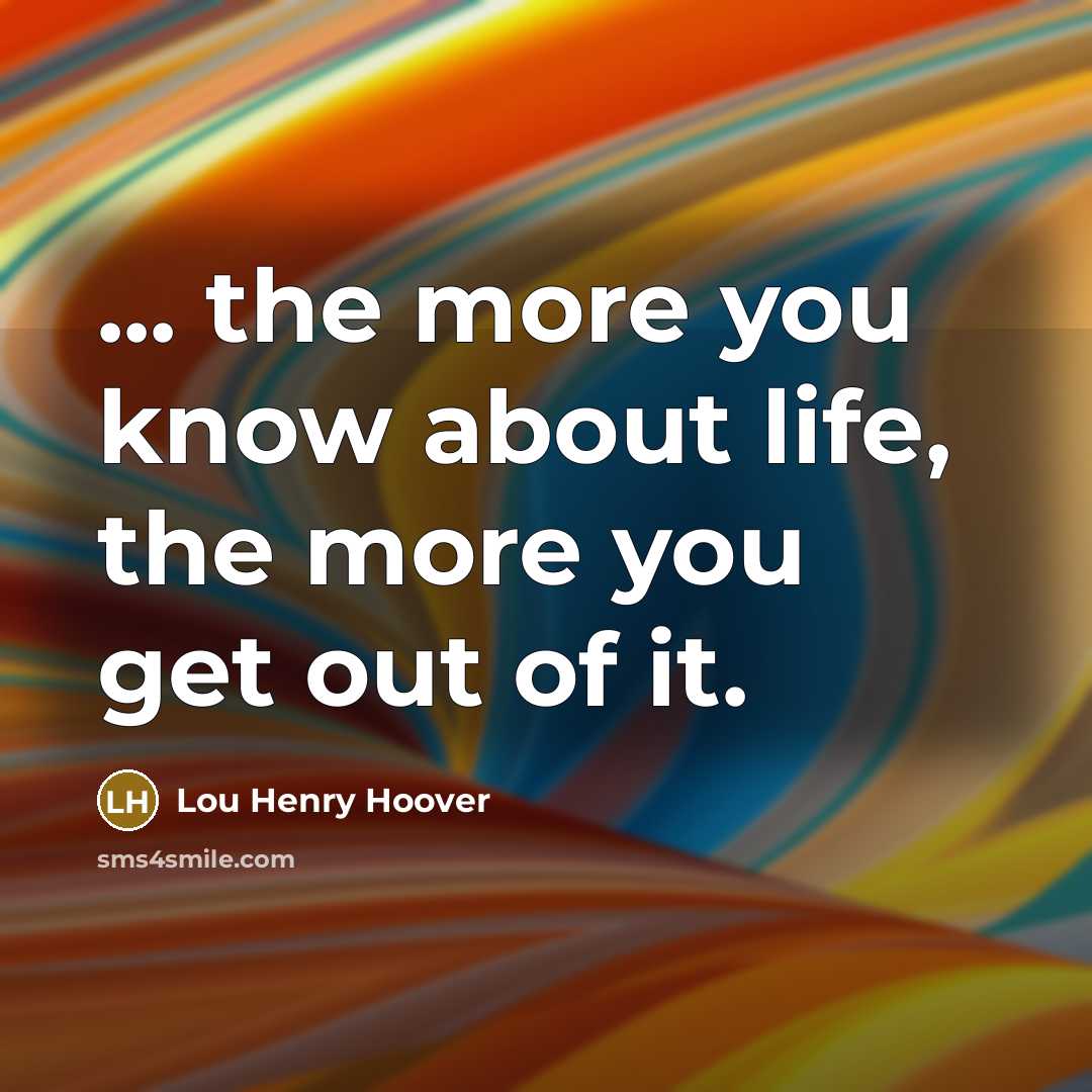 “... the more you know about life, the more you…” quote by Lou Henry Hoover