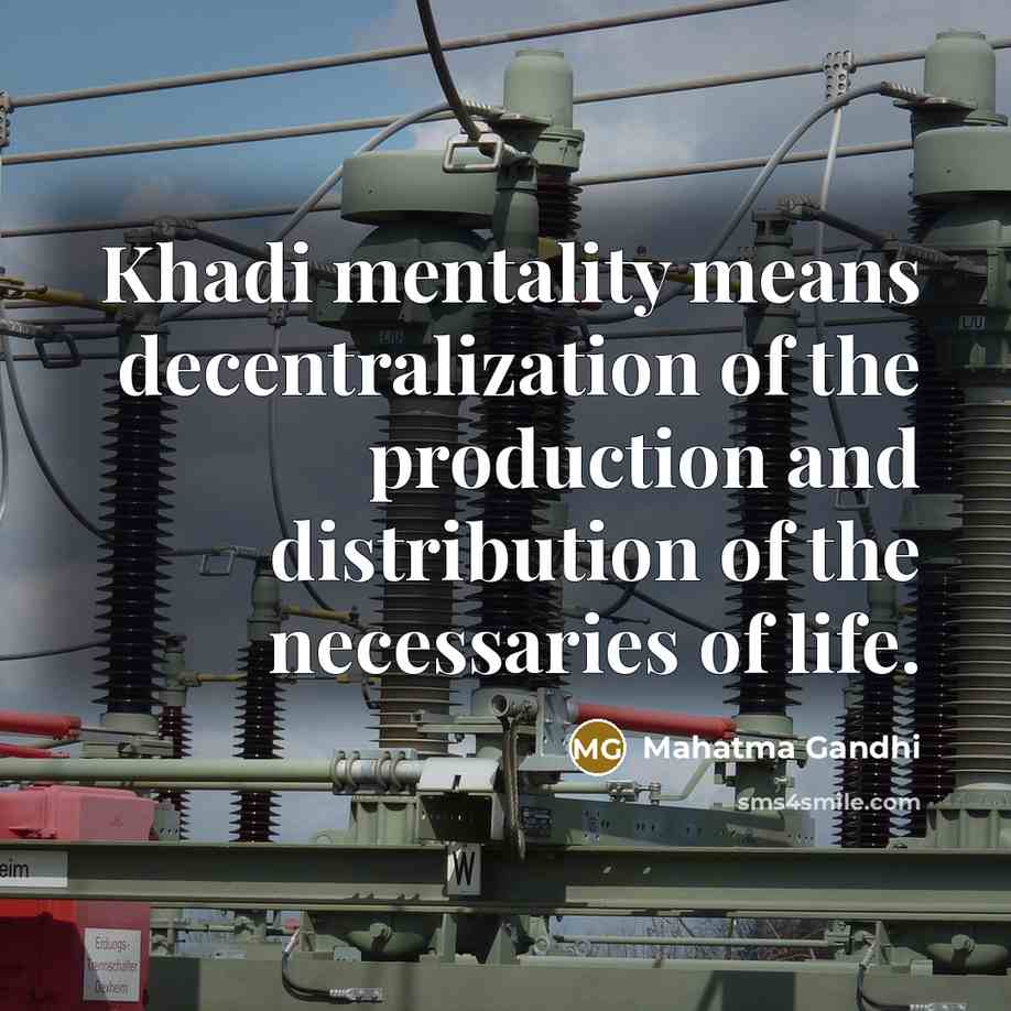 “Khadi mentality means decentralization of the production and distribution of…” quote by Mahatma Gandhi