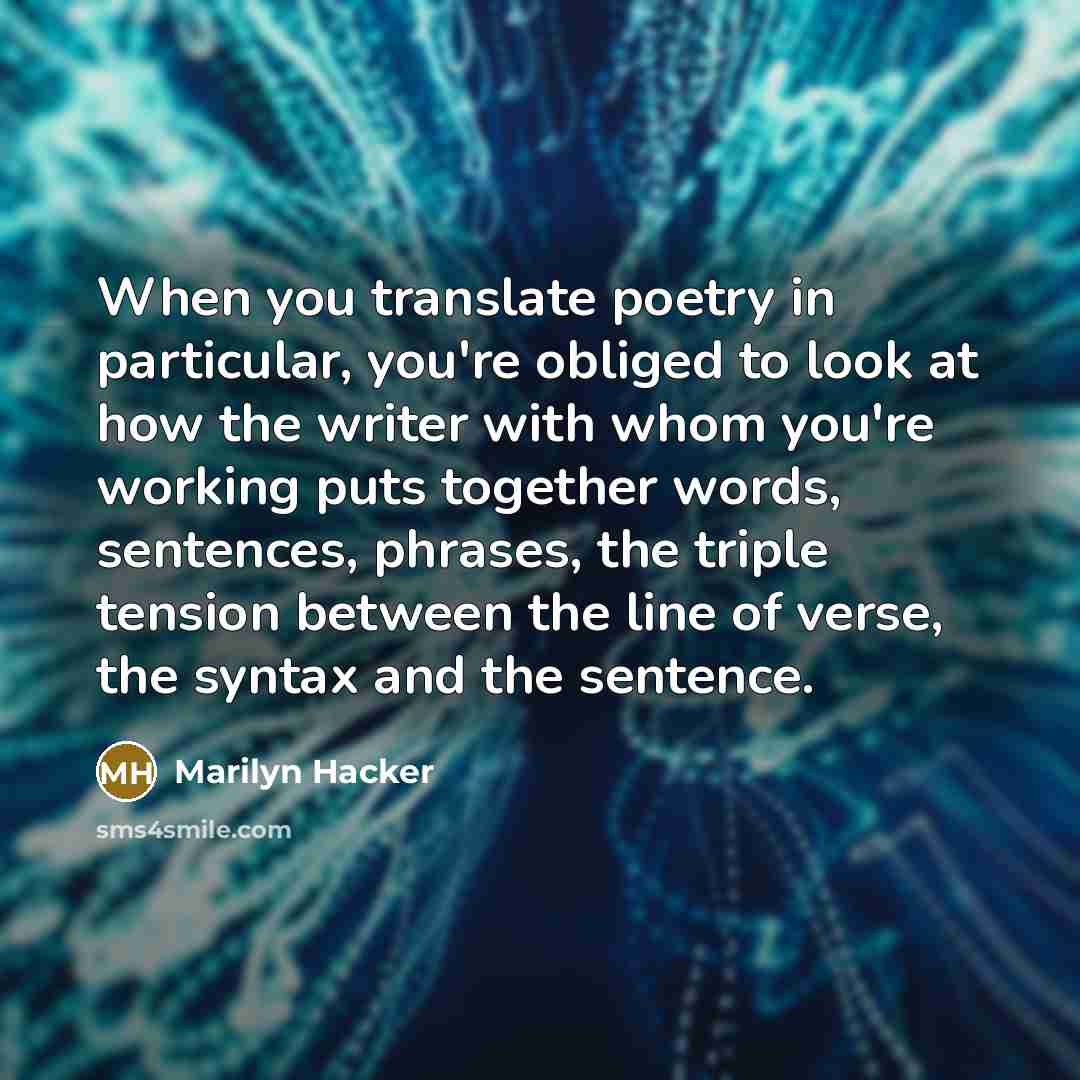 “When you translate poetry in particular, you're obliged to look…” quote by Marilyn Hacker