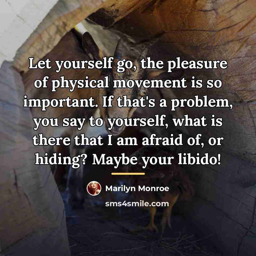 “Let yourself go, the pleasure of physical movement is so…” quote by Marilyn Monroe