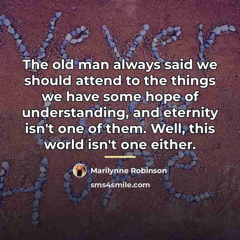 “The old man always said we should attend to the…” quote by Marilynne Robinson