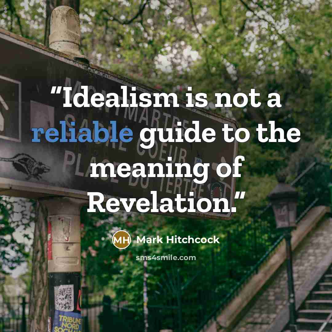 “Idealism is not a reliable guide to the meaning of Revelation.” quote by Mark Hitchcock