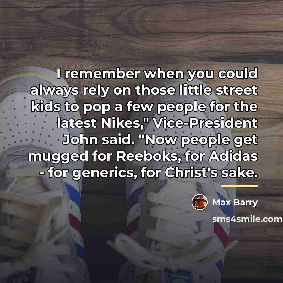 “I remember when you could always rely on those little…” quote by Max Barry