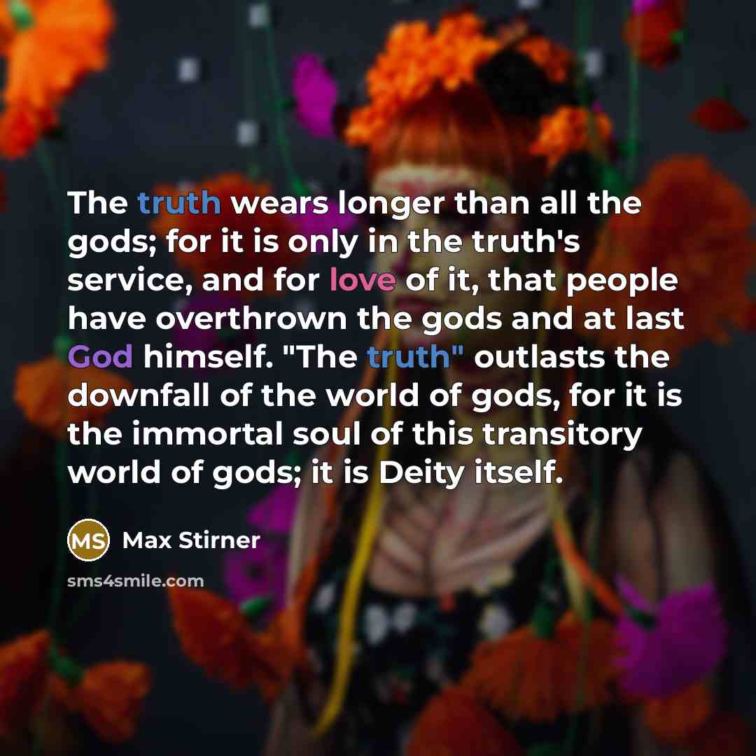 “The truth wears longer than all the gods; for it…” quote by Max Stirner