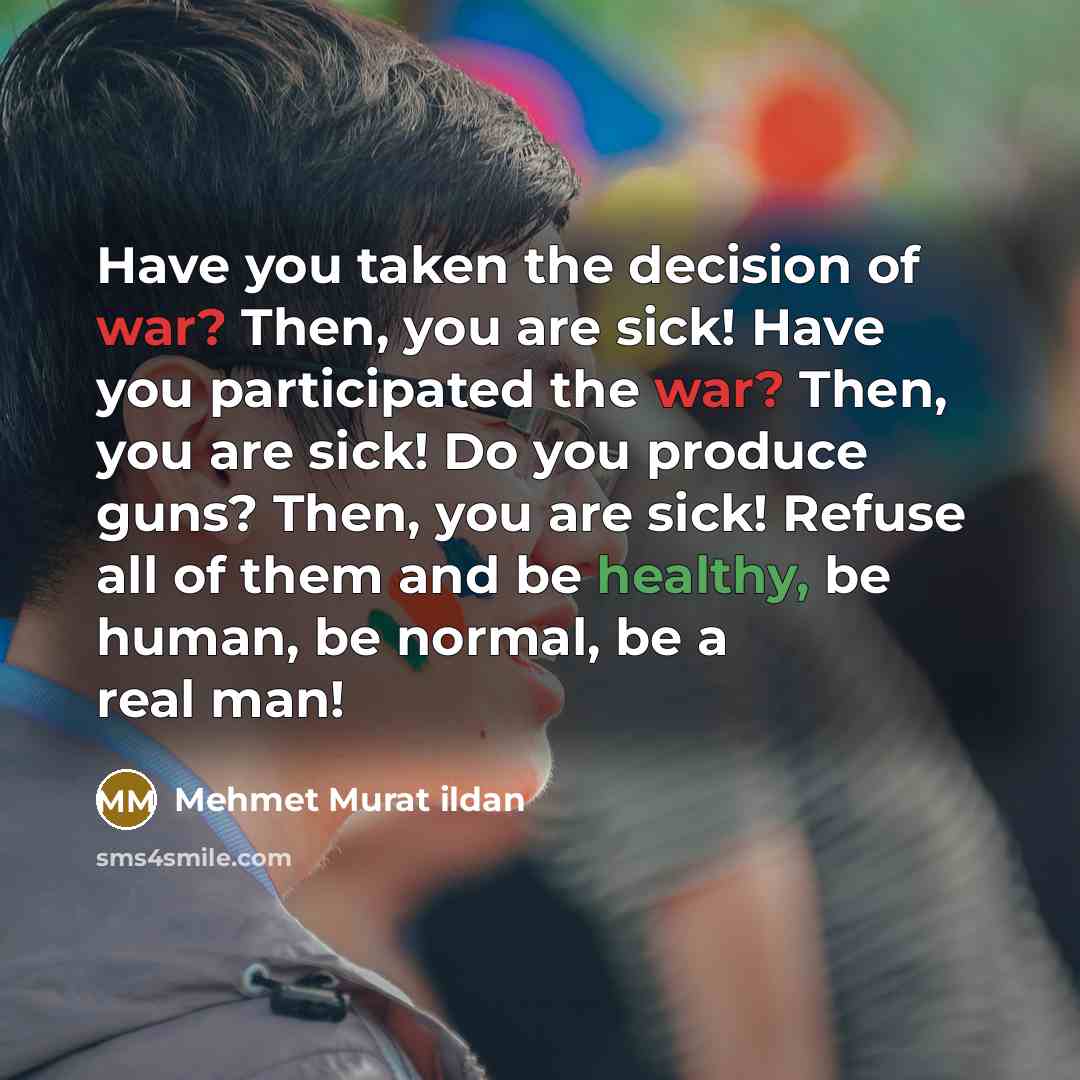 “Have you taken the decision of war? Then, you are…” quote by Mehmet Murat Ildan