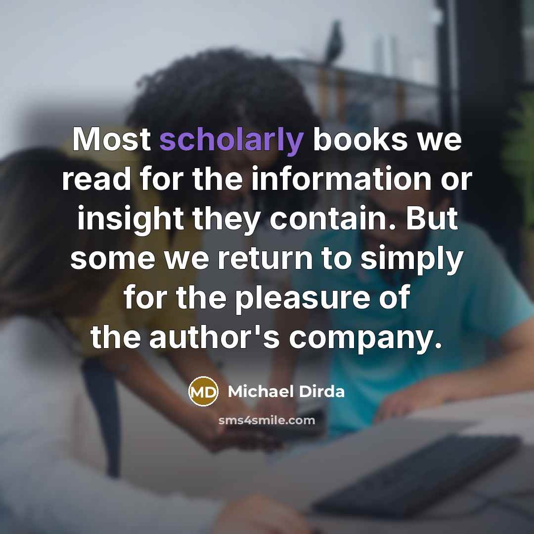 “Most scholarly books we read for the information or insight…” quote by Michael Dirda