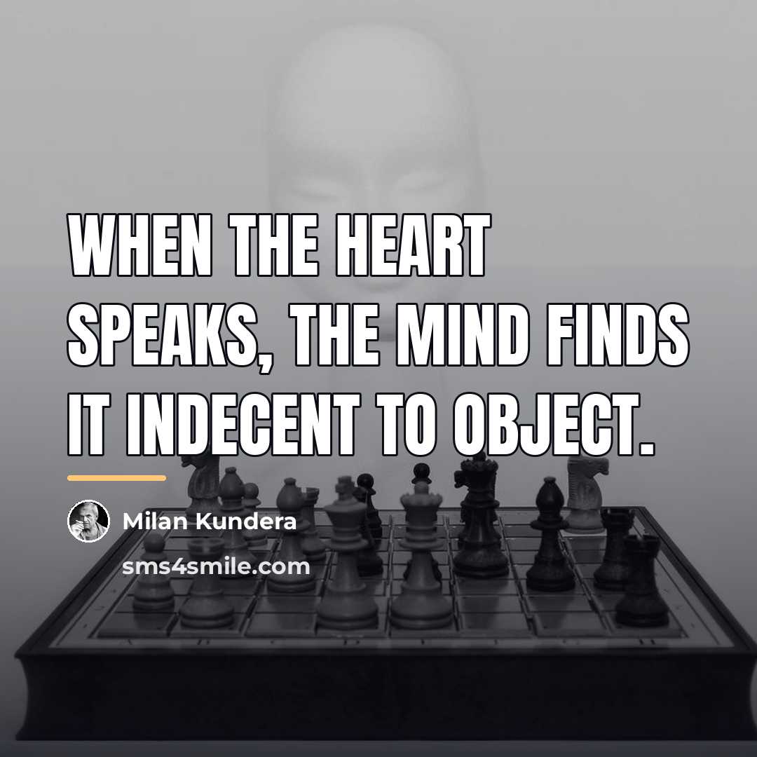 “When the heart speaks, the mind finds it indecent to…” quote by Milan Kundera