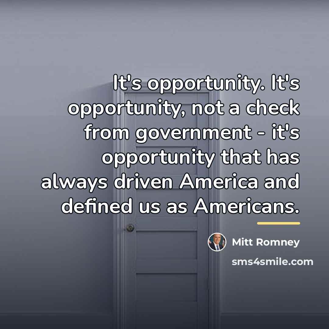 “It's opportunity. It's opportunity, not a check from government -…” quote by Mitt Romney