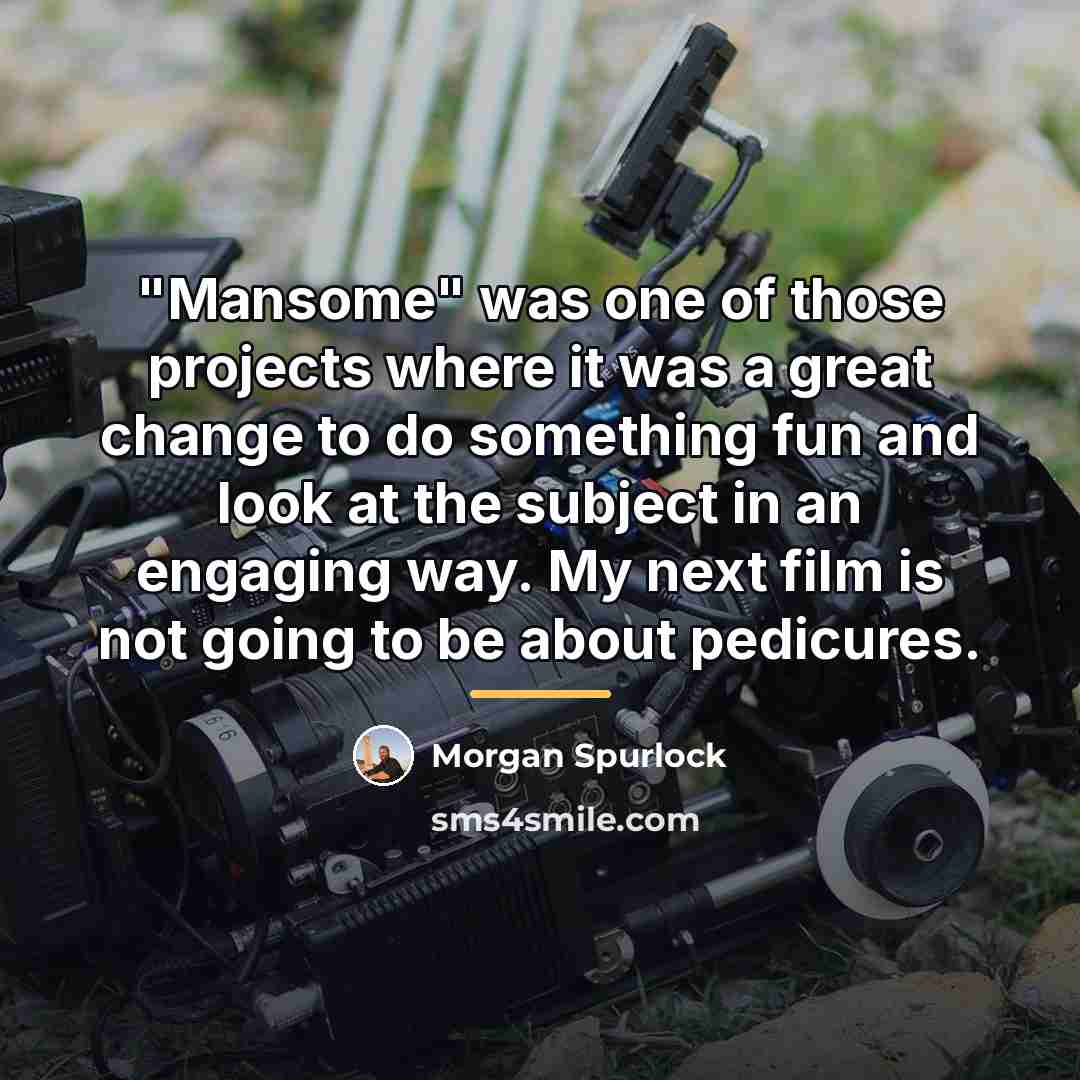 “"Mansome" was one of those projects where it was a…” quote by Morgan Spurlock