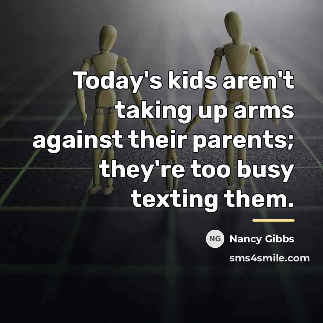 “Today's kids aren't taking up arms against their parents; they're…” quote by Nancy Gibbs