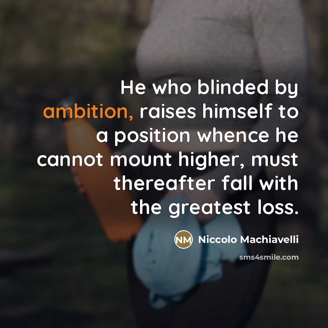 “He who blinded by ambition, raises himself to a position…” quote by Niccolo Machiavelli