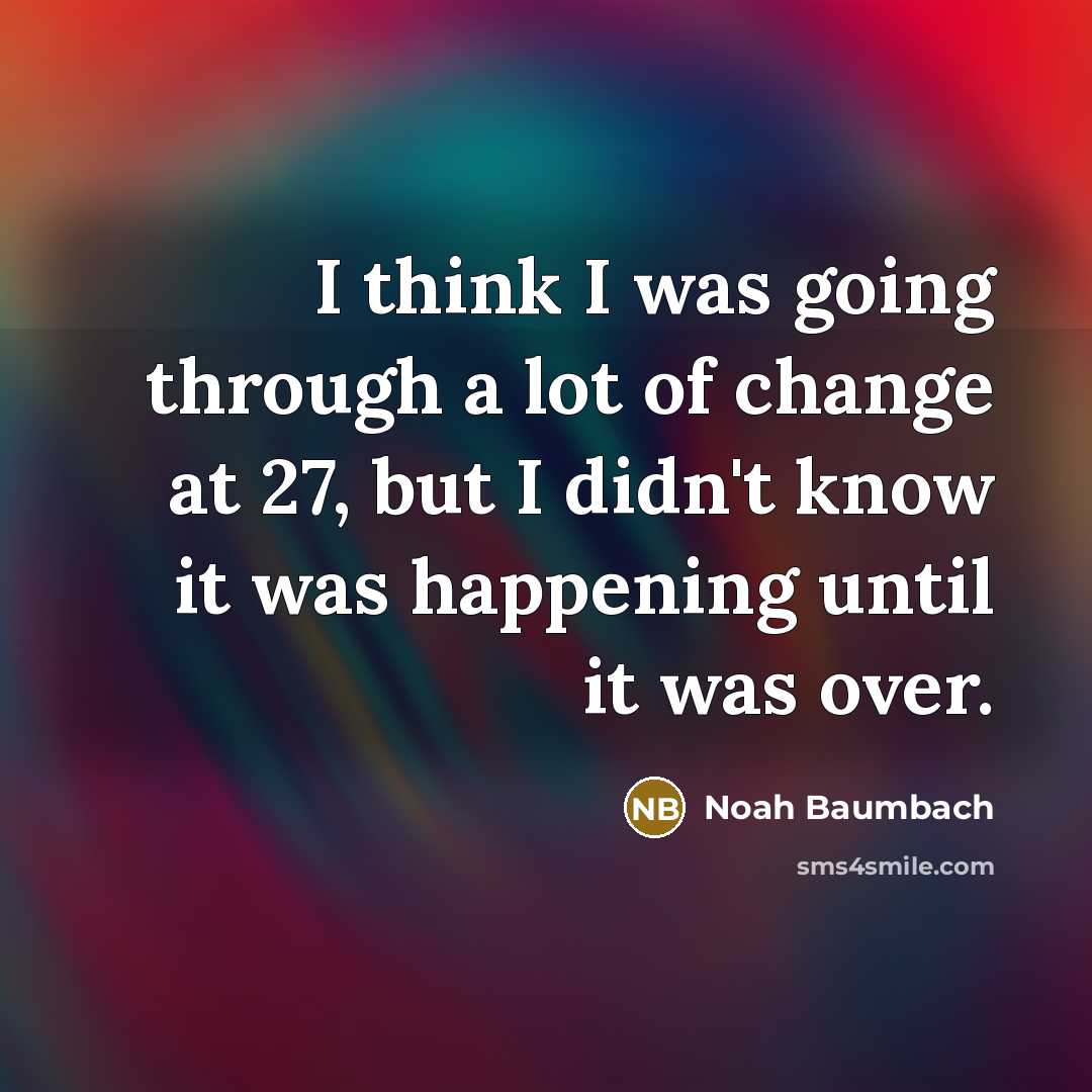 “I think I was going through a lot of change…” quote by Noah Baumbach