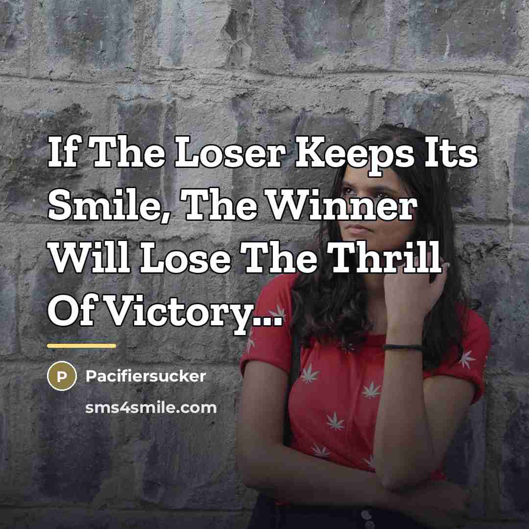 “If The Loser Keeps Its Smile, The Winner Will Lose…” quote by Pacifiersucker