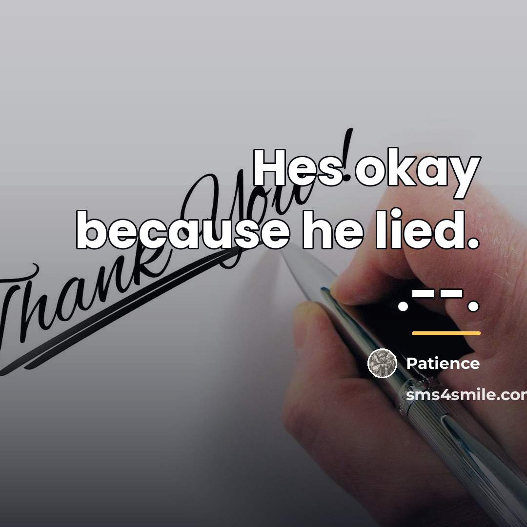 “Hes okay because he lied. .--.…” quote by Patience