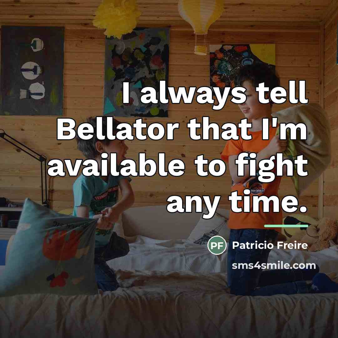 “I always tell Bellator that I'm available to fight any…” quote by Patricio Freire