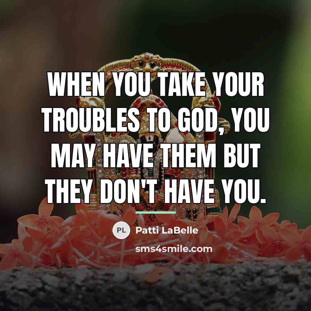“When you take your troubles to God, you may have…” quote by Patti LaBelle