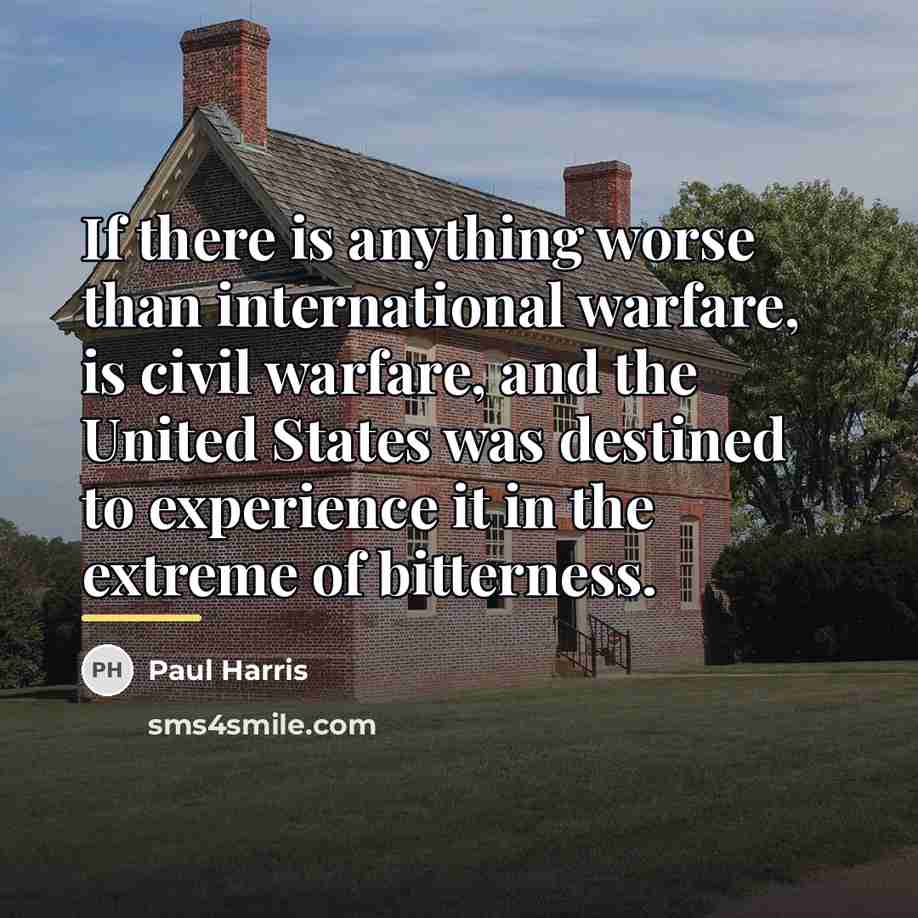 “If there is anything worse than international warfare, is civil…” quote by Paul Harris