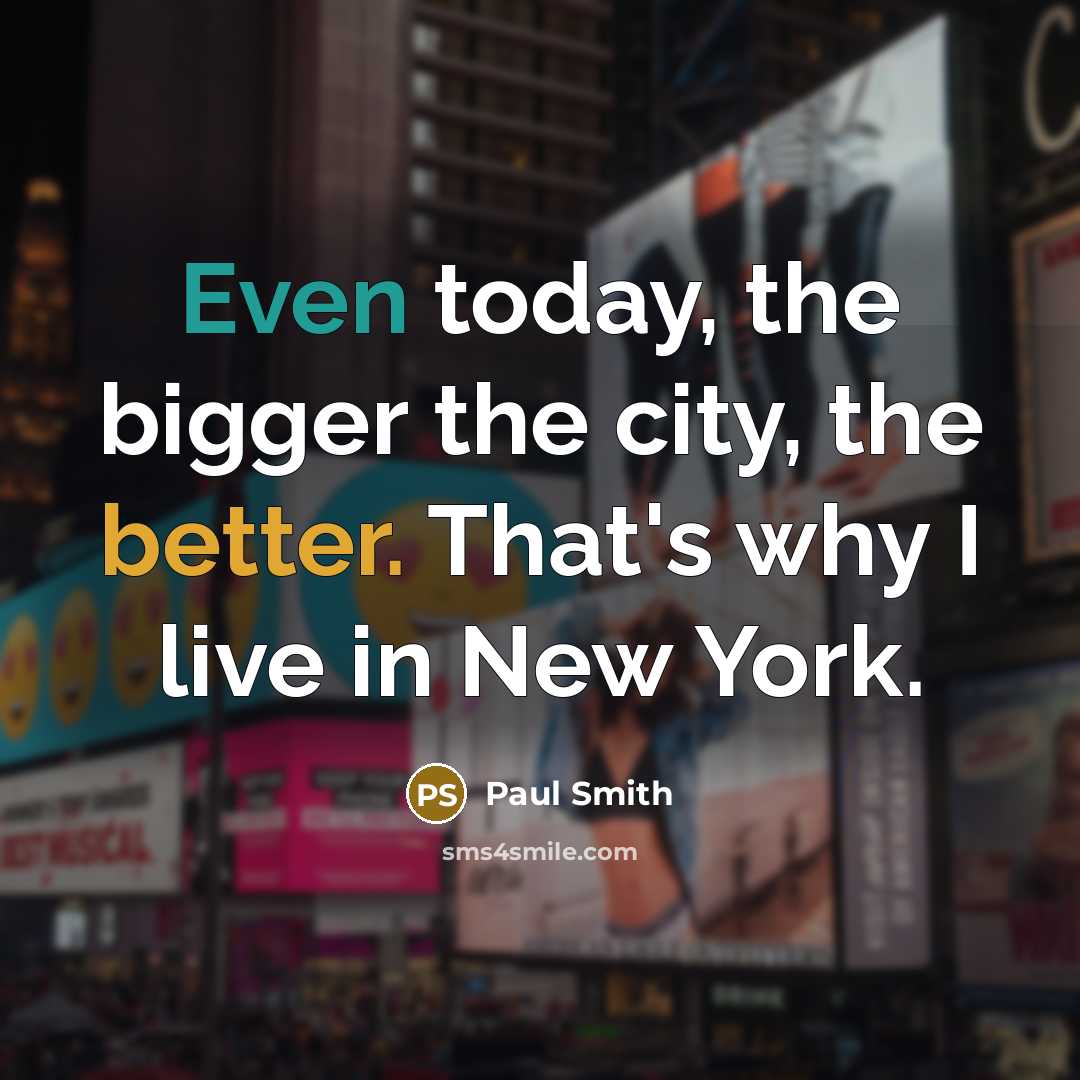 “Even today, the bigger the city, the better. That's why I live in New York.” quote by Paul Smith