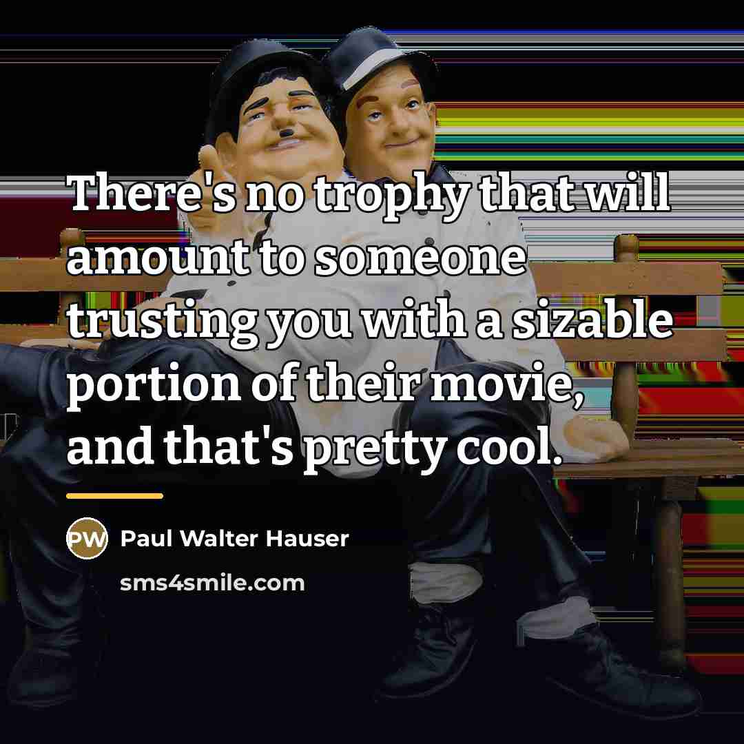 “There's no trophy that will amount to someone trusting you…” quote by Paul Walter Hauser