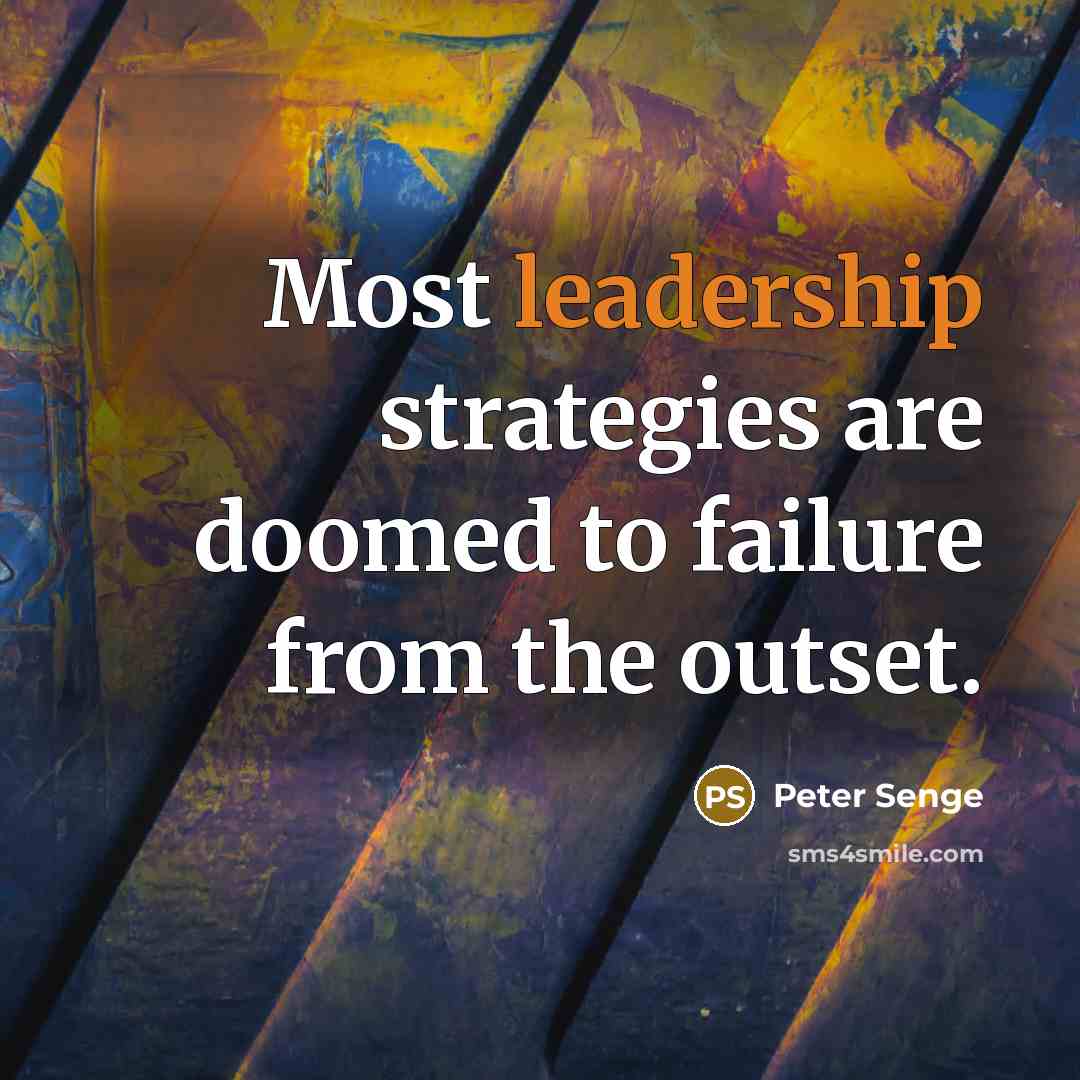 “Most leadership strategies are doomed to failure from the outset.…” quote by Peter Senge